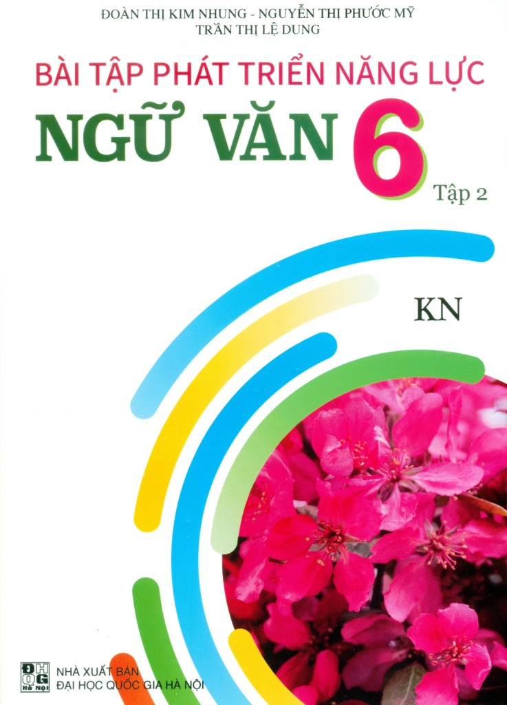 Bài Tập Phát Triển Năng Lực Ngữ Văn Lớp 6 - Tập 2 (Theo Chương Trình GDPT Mới - Bám Sát SGK Kết Nối Tri Thức Với Cuộc Sống) - Đoàn Thị Kim Nhung, Nguyễn Thị Phước Mỹ, Trần Thị Lệ Dung - NXBGD