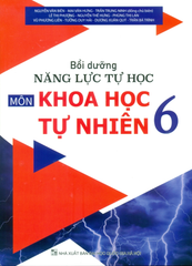 Bồi Dưỡng Năng Lực Tự Học Môn Khoa Học Tự Nhiên Lớp 6 (Theo Chương Trình GDPT Mới) - Nguyễn Văn Biên - Mai Văn Hưng - Trần Trung Ninh (Đồng CB) - Lê Thị Phượng - Nguyễn Thế Hưng,… - NXBGD