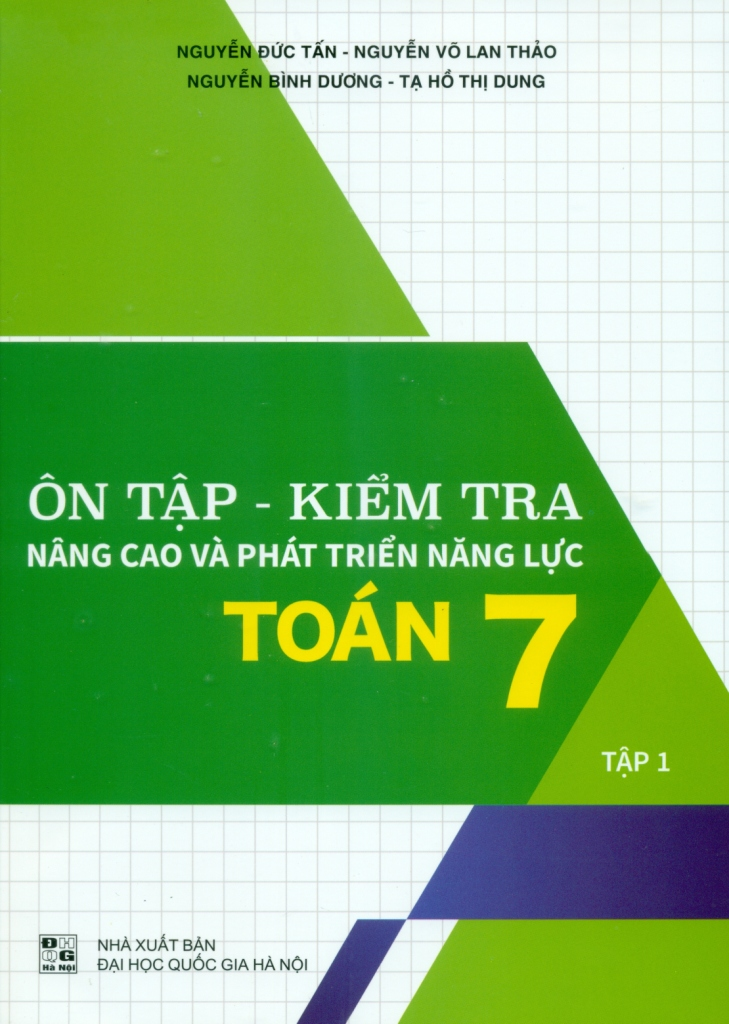 Ôn Tập - Kiểm Tra Nâng Cao Và Phát Triển Năng Lực Toán Lớp 7 - Tập 1 (Theo Chương Trình GDPT Mới) - Nguyễn Đức Tấn, Nguyễn Võ Lan Thảo, Nguyễn Bình Dương, Tạ Hồ Thị Dung - NXBGD