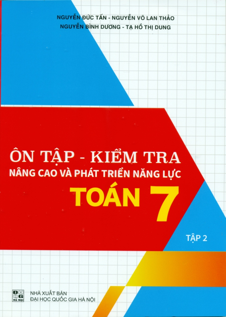 Ôn Tập - Kiểm Tra Nâng Cao Và Phát Triển Năng Lực Toán Lớp 7 - Tập 2 (Theo Chương Trình GDPT Mới) - Nguyễn Đức Tấn, Nguyễn Võ Lan Thảo, Nguyễn Bình Dương, Tạ Hồ Thị Dung - NXBGD