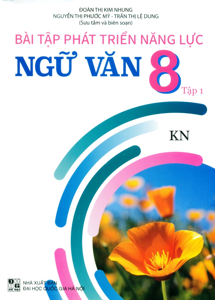 Bài Tập Phát Triển Năng Lực Ngữ Văn 8 - Tập 1 (Bám Sát SGK Kết Nối Tri Thức Với Cuộc Sống) - Đoàn Thị Kim Nhung, Nguyễn Thị Phước Mỹ, Trần Thị Lệ Dung - NXBGD