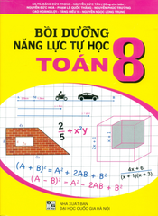 Bồi Dưỡng Năng Lực Tự Học Toán Lớp 8 (Biên Soạn Theo Chương Trình GDPT Mới) - GS.TS. Đặng Đức Trọng - Nguyễn Đức Tấn (Đồng CB) - Nguyễn Đức Hòa - Phạm Lê Quốc Thắng,… - NXBGD