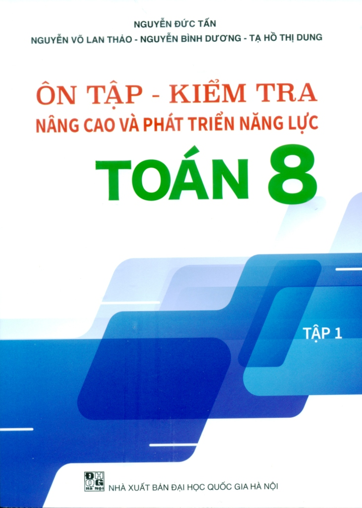 Ôn Tập Kiểm Tra Nâng Cao Và Phát Triển Năng Lực Toán Lớp 8 - Tập 1 (Theo Chương Trình GDPT Mới) - Nguyễn Đức Tấn - Nguyễn Võ Lan Thảo - Nguyễn Bình Dương - Tạ Hồ Thị Dung - NXBGD