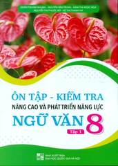 Ôn Tập Kiểm Tra Nâng Cao Và Phát Triển Năng Lực Ngữ Văn Lớp 8 - Tập 1 (Dùng Chung Cho Các Bộ SGK Hiện Hành) - Đoàn Thị Kim Nhung - Nguyễn Văn Trung - Đàm Thị Ngọc Ngà,… - NXBGD