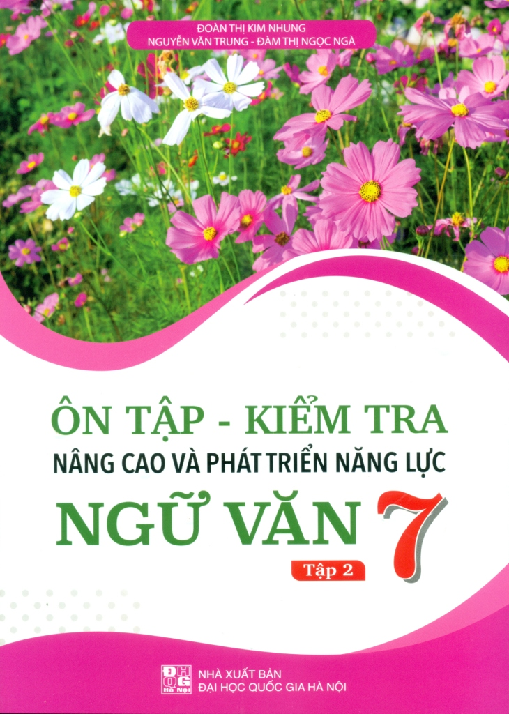 Ôn Tập Kiểm Tra Nâng Cao Và Phát Triển Năng Lực Ngữ Văn Lớp 7 - Tập 2 (Dùng Chung Cho Các Bộ SGK Hiện Hành) - Đoàn Thị Kim Nhung - Nguyễn Văn Trung - Đàm Thị Ngọc Ngà - NXBGD