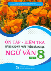 Ôn Tập Kiểm Tra Nâng Cao Và Phát Triển Năng Lực Ngữ Văn Lớp 8 - Tập 2 (Dùng Chung Cho Các Bộ SGK Hiện Hành) - Đoàn Thị Kim Nhung, Đàm Thị Ngọc Ngà, Nguyễn Thị Phước Mỹ, …. - NXBGD
