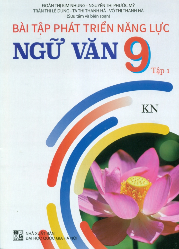 Bài Tập Phát Triển Năng Lực Ngữ Văn Lớp 9 - Tập 1 (Theo Chương Trình GDPT Mới - Bám Sát SGK KNTT) - Đoàn Thị Kim Nhung, Nguyễn Thị Phước Mỹ, Trần Thị Lệ Dung, Tạ Thị Thanh Hà,… - NXBGD