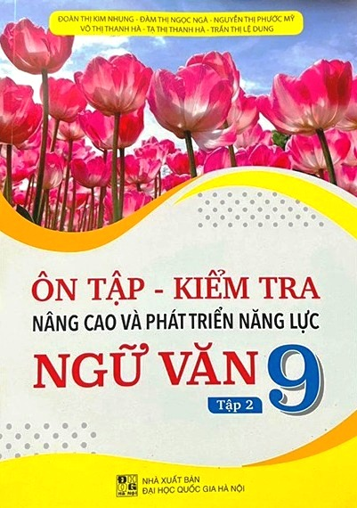 Ôn Tập Kiểm Tra Nâng Cao Và Phát Triển Năng Lực Ngữ Văn Lớp 9 - Tập 2 (Dùng Chung Cho Các Bộ SGK Hiện Hành) - Đoàn Thị Kim Nhung, Đàm Thị Ngọc Ngà, Nguyễn Thị Phước Mỹ, …. - NXBGD