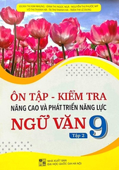 Ôn Tập Kiểm Tra Nâng Cao Và Phát Triển Năng Lực Ngữ Văn Lớp 9 - Tập 2 (Dùng Chung Cho Các Bộ SGK Hiện Hành) - Đoàn Thị Kim Nhung, Đàm Thị Ngọc Ngà, Nguyễn Thị Phước Mỹ, …. - NXBGD