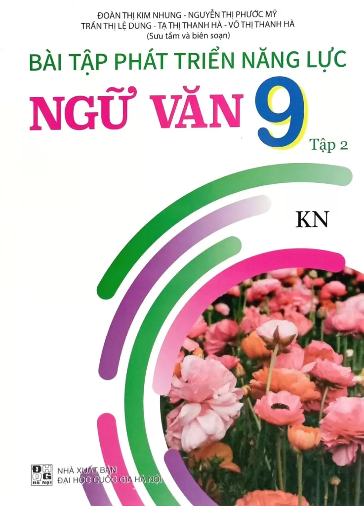 Bài Tập Phát Triển Năng Lực Ngữ Văn Lớp 9 - Tập 2 (Theo Chương Trình GDPT Mới - Bám Sát SGK KNTT) - Đoàn Thị Kim Nhung, Nguyễn Thị Phước Mỹ, Trần Thị Lệ Dung, Tạ Thị Thanh Hà, … - NXBGD