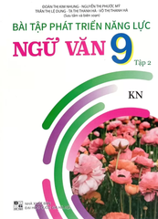 Bài Tập Phát Triển Năng Lực Ngữ Văn Lớp 9 - Tập 2 (Theo Chương Trình GDPT Mới - Bám Sát SGK KNTT) - Đoàn Thị Kim Nhung, Nguyễn Thị Phước Mỹ, Trần Thị Lệ Dung, Tạ Thị Thanh Hà, … - NXBGD