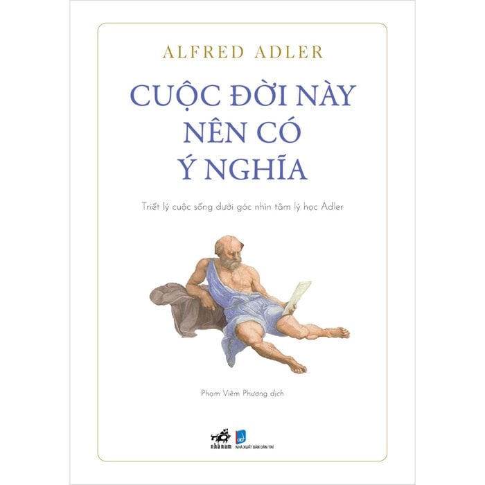 Cuộc Đời Này Nên Có Ý Nghĩa - Triết Lý Cuộc Sống Dưới Góc Nhìn Tâm Lý Học Adler - Alfred Adler