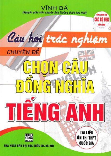  Câu Hỏi Trắc Nghiệm Chuyên Đề Chọn Câu Đồng Nghĩa Tiếng Anh (Dùng Chung Cho Các Bộ Sgk Hiện Hành) - Vĩnh Bá 