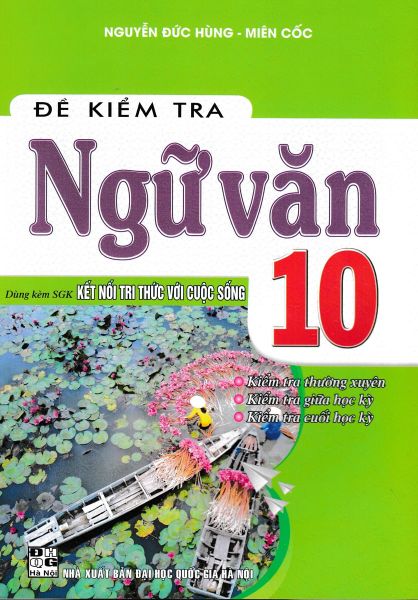  Đề Kiểm Tra Ngữ Văn 10 (Dùng Kèm Sgk Kết Nối Tri Thức Với Cuộc Sống) - Nguyễn Đức Hùng 