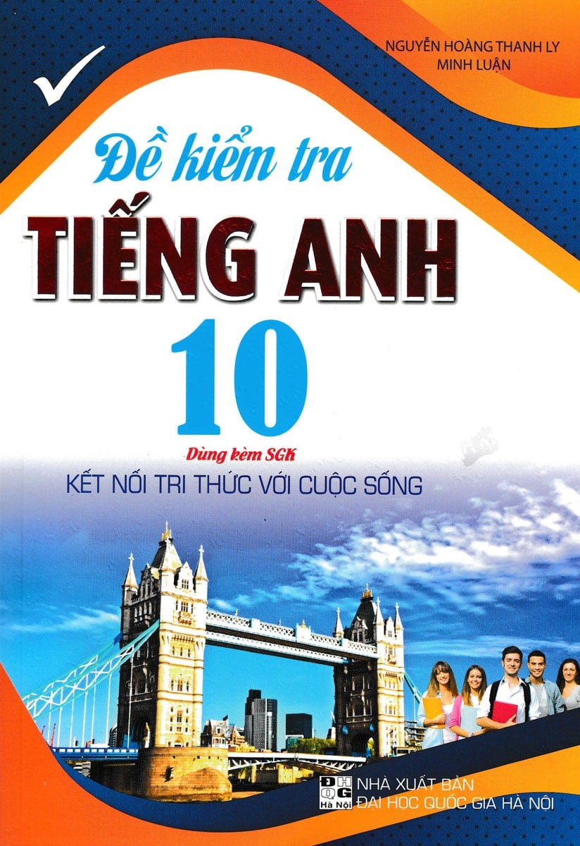 Đề Kiểm Tra Tiếng Anh 10 (Bám Sát Sgk Kết Nối Tri Thức Với Cuộc Sống) - Nguyễn Hoàng Thanh Ly
