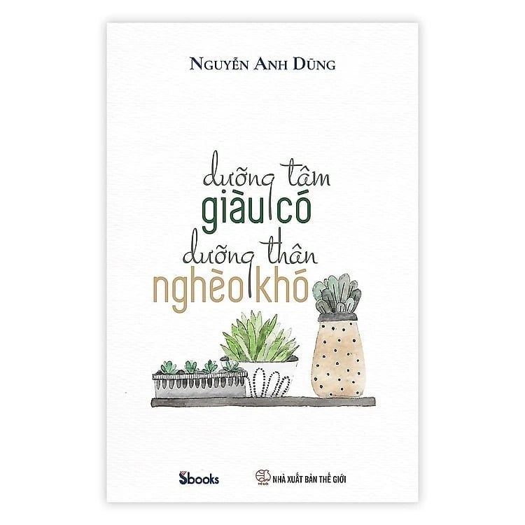 Dưỡng Tâm Giàu Có Dưỡng Thân Nghèo Khó  - Nguyễn Anh Dũng