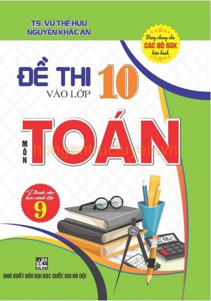  Đề Thi Vào Lớp 10 Môn Toán (Dùng Chung Cho Bộ SGK Hiện Hành) -  
Nguyễn Đình Độ 