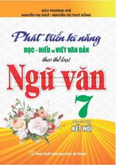 Phát Triển Kĩ Năng Đọc-Hiểu Và Viết Văn Bản Theo Thể Loại Ngữ Văn 7 (Bám Sát Sgk Kết Nối) - Đào Phương Huệ