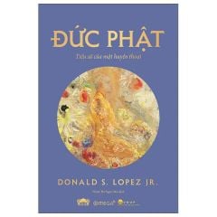 Đức Phật - Tiểu Sử Của Một Huyền Thoại - Donald J. Lopez Jr.