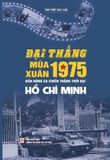 Combo 5 Cuốn Về Đại Thắng Mùa Xuân 1975 ( Qua Góc Nhìn Của Người Nước Ngoài + Những Sự Kiện Lịch Sử Không Quên + Bản Hùng Ca Chiến Thắng Thời Đại Hồ Chí Minh + Qua Tài Liệu Của Chính Quyền Sài Gòn + Từ Phong Trào Đồng Khởi Đến Đại Thắng Mùa Xuân 1975 ) 