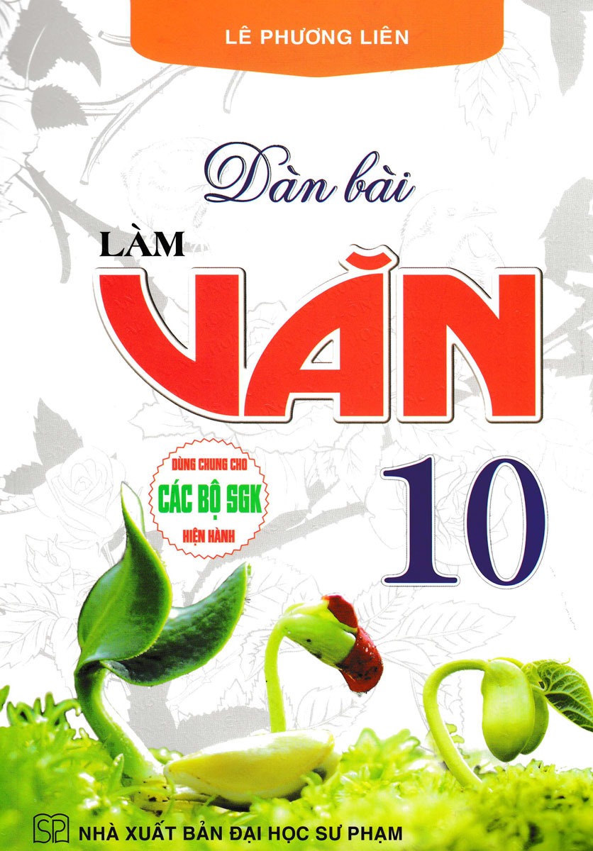 Dàn Bài Làm Văn 10 (Dùng Chung Cho Các Bộ Sgk Hiện Hành) - Lê Phương Liên