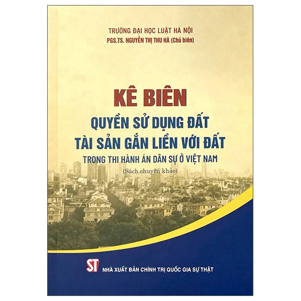 Kê Biên Quyền Sử Dụng Đất, Tài Sản Gắn Liền Với Đất Trong Thi Hành Án Dân Sự Ở Việt Nam - PGS TS Nguyễn Thị Thu Hà