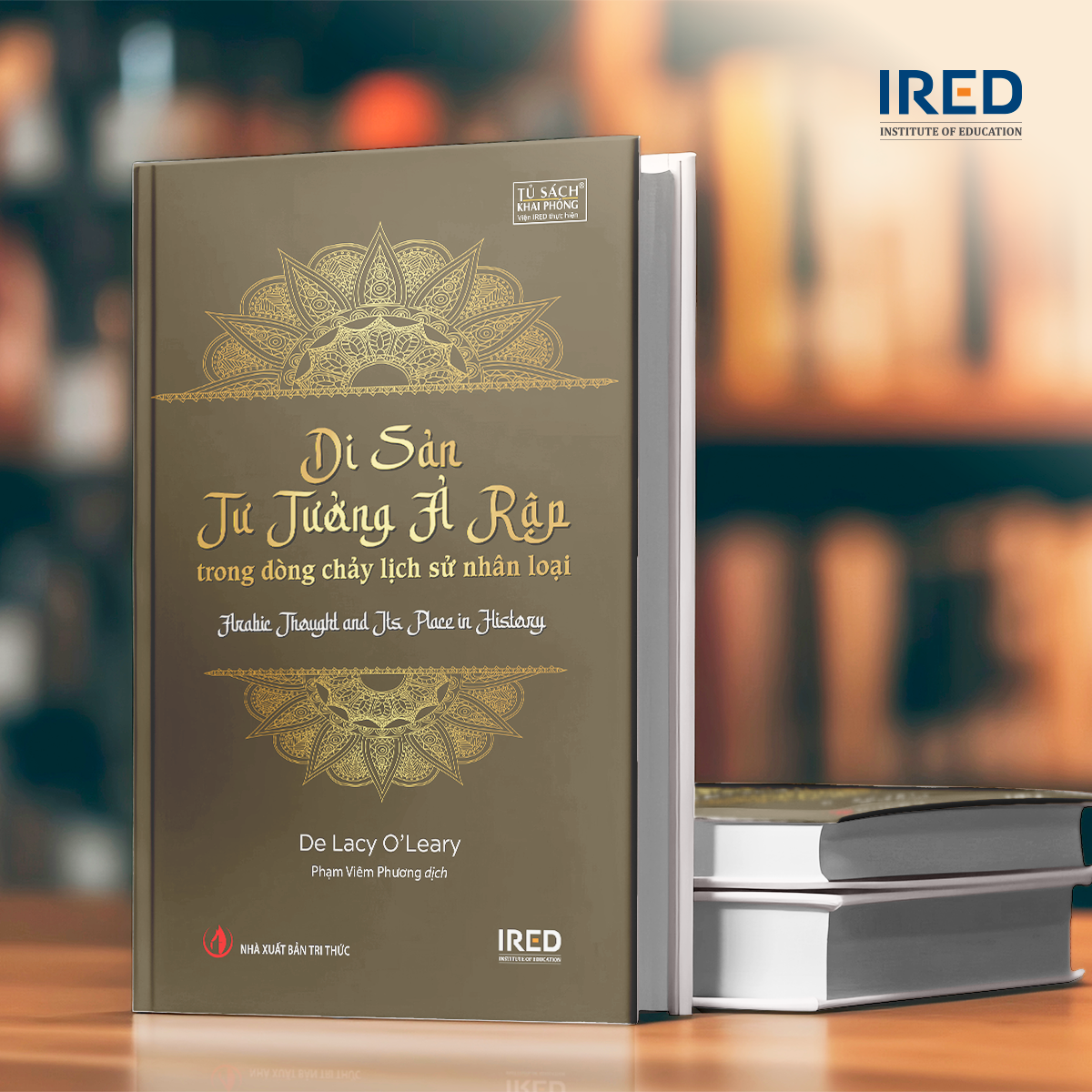 Di Sản Tư Tưởng Ả Rập - Trong Dòng Chảy Lịch Sử Nhân Loại - Arabic Thought and Its Place in History - De Lacy O’Leary