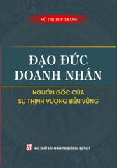 Đạo Đức Doanh Nhân - Nguồn Gốc Của Sự Thịnh Vượng Bền Vững - Vũ Thị Thu Trang