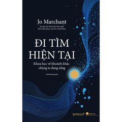 Đi Tìm Hiện Tại - Khoa Học Về Khoảnh Khắc Chúng Ta Đang Sống - Jo Marchant