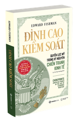 Đỉnh Cao Kiểm Soát - Quyền Lực Mỹ Trong Kỷ Nguyên Chiến Tranh Kinh Tế -  
Edward Fishman