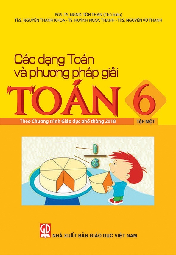 Các Dạng Toán Và Phương Pháp Giải Toán Lớp 6 - Tập 1 (Theo Chương Trình GDPT 2018) - PGS.TS.NGND Tôn Thân (Chủ biên) - ThS Nguyễn Thành Khoa - TS. Huỳnh Ngọc Thanh - ThS Nguyễn Vũ Thanh - NXBGD
