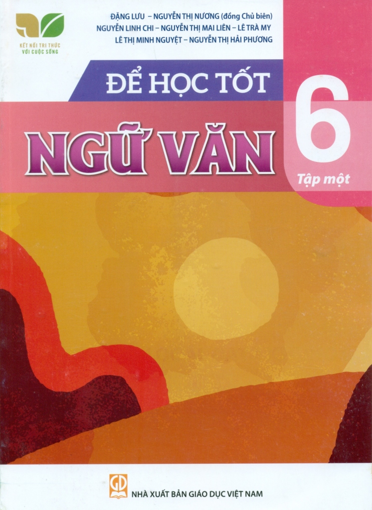 Để Học Tốt Ngữ Văn Lớp 6 - Tập 1 (Kết Nối Tri Thức Cuộc Sống) - Đặng Lưu, Nguyễn Thị Nương (Đồng CB), Nguyễn Linh Chi, Nguyễn Thị Mai Liên, Lê Trà My, Lê Minh Nguyệt, Nguyễn Thị Hải Phương - NXBGD