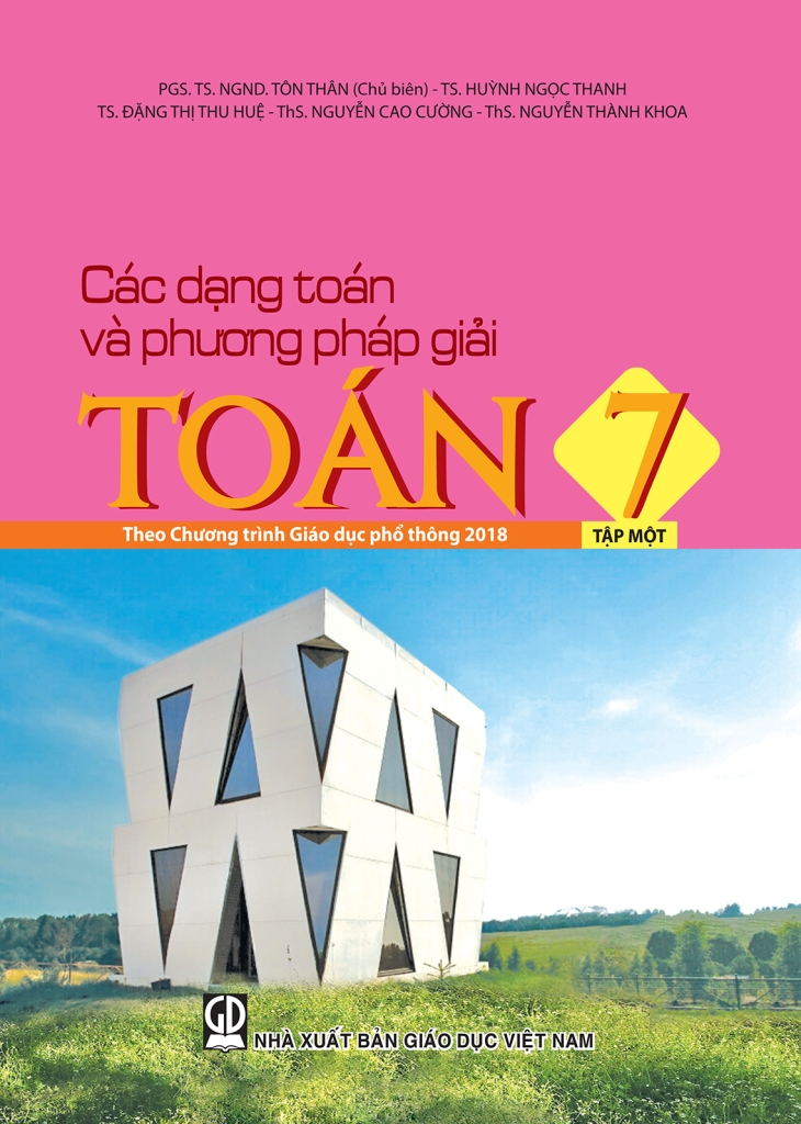 Các Dạng Toán Và Phương Pháp Giải Toán Lớp 7 - Tập 1 (Theo Chương Trình GDPT 2018) - PGS.TS.NGND Tôn Thân (CB) - TS. Huỳnh Ngọc Thanh - TS Đặng Thị Thu Huệ - ThS Nguyễn Cao Cường,… - NXBGD