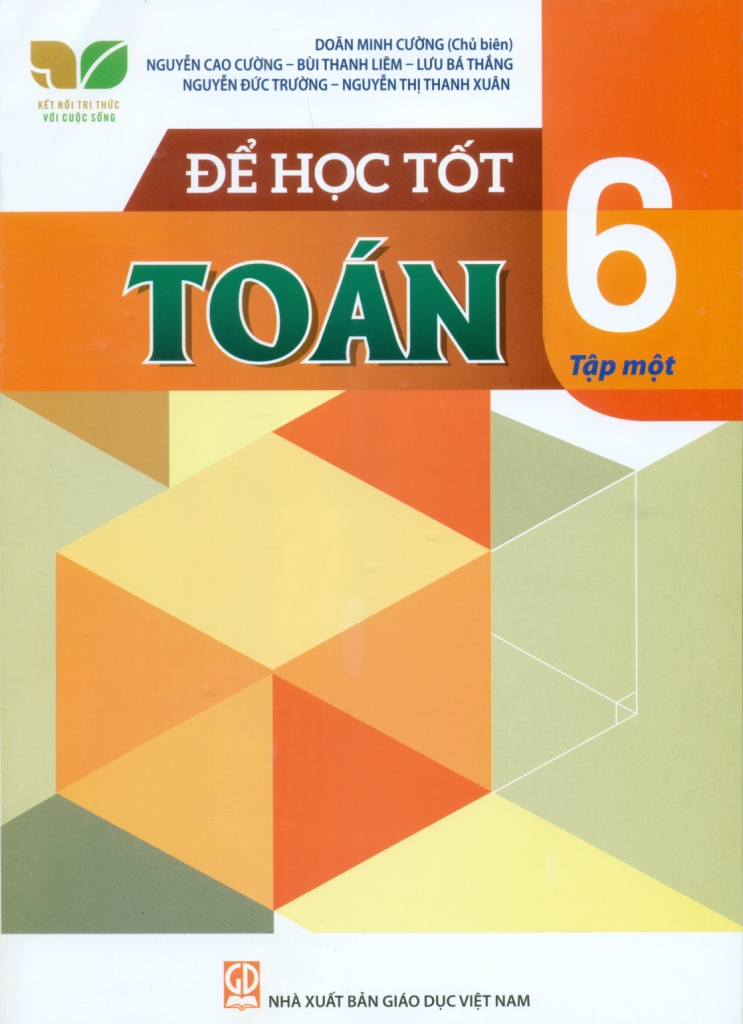 Để Học Tốt Toán Lớp 6 - Tập 1 (Kết Nối Tri Thức Với Cuộc Sống) - Doãn Minh Cường (CB), Nguyễn Cao Cường, Bùi Thanh Liêm, Lưu Bá Thắng, Nguyễn Đức Trường, Nguyễn Thị Thanh Xuân - NXBGD