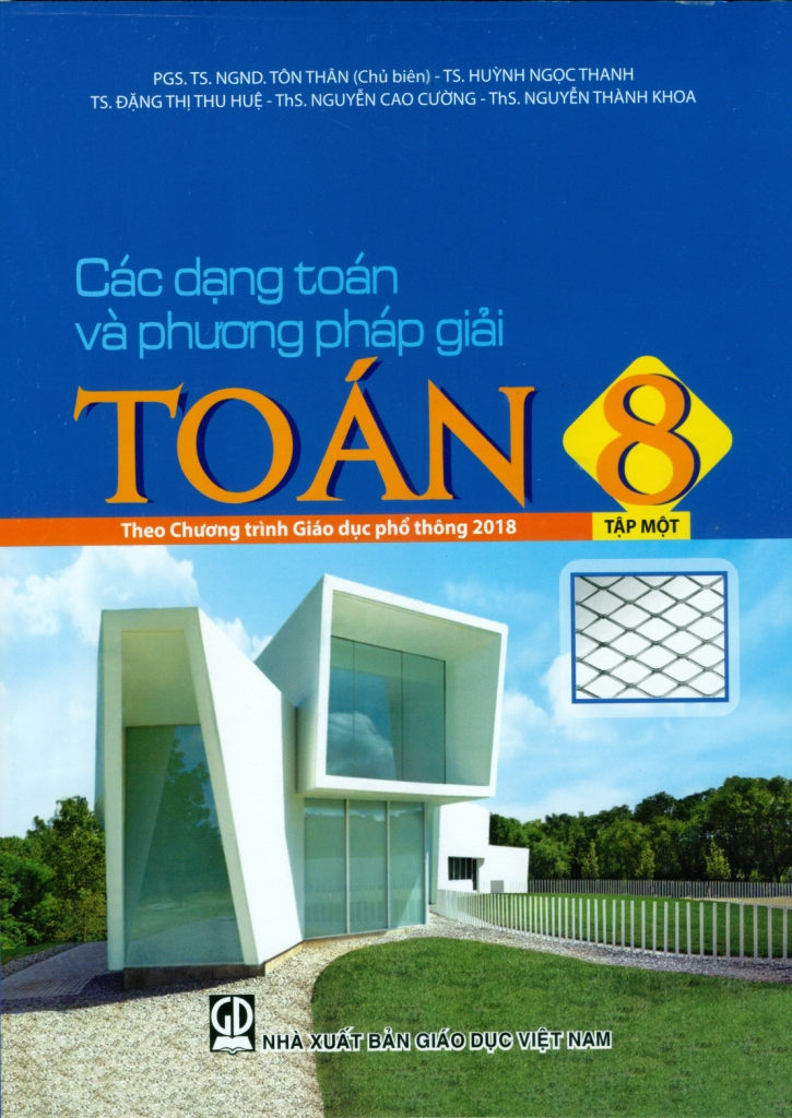 Các Dạng Toán Và Phương Pháp Giải Toán Lớp 8 - Tập 1 (Theo Chương Trình GDPT 2018) - PGS.TS.NGND Tôn Thân (CB) - TS. Huỳnh Ngọc Thanh - TS Đặng Thị Thu Huệ - ThS Nguyễn Cao Cường,… - NXBGD