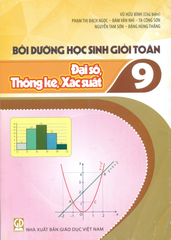 Bồi Dưỡng Học Sinh Giỏi Toán Lớp 9 - Đại Số, Thống Kê, Xác Suất (Theo Chương Trình GDPT 2018) - Vũ Hữu Bình (CB), Phạm Thị Bạch Ngọc, Đàm Văn Nhi, Nguyễn Tam Sơn, … - NXBGD