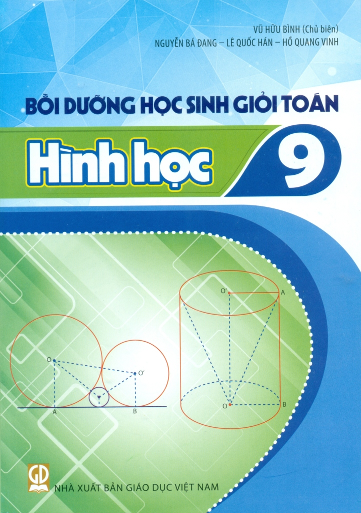 Bồi Dưỡng Học Sinh Giỏi Toán Lớp 9 - Hình Học (Theo Chương Trình GDPT 2018) - Vũ Hữu Bình (Chủ biên), Nguyễn Bá Đang, Lê Quốc Hán, Hồ Quang Vinh - NXBGD