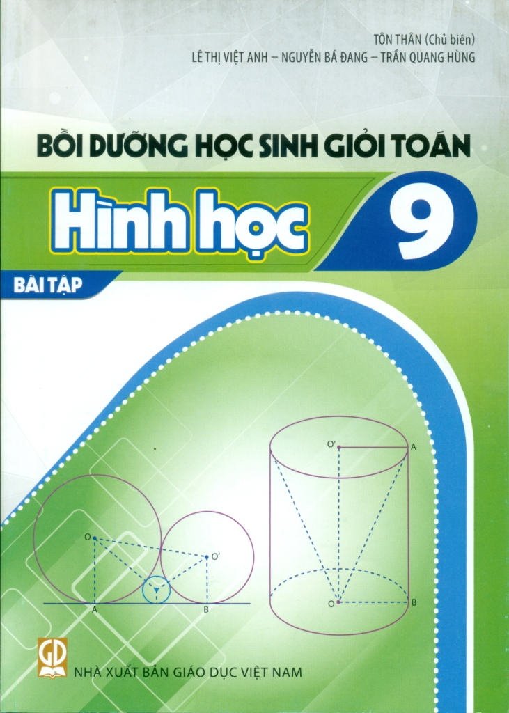 Bồi Dưỡng Học Sinh Giỏi Toán Lớp 9 - Bài Tập Hình Học (Theo Chương Trình GDPT 2018) - Tôn Thân (Chủ biên), Trần Quang Hùng, Nguyễn Bá Đang, Lê Thị Việt Anh - NXBGD