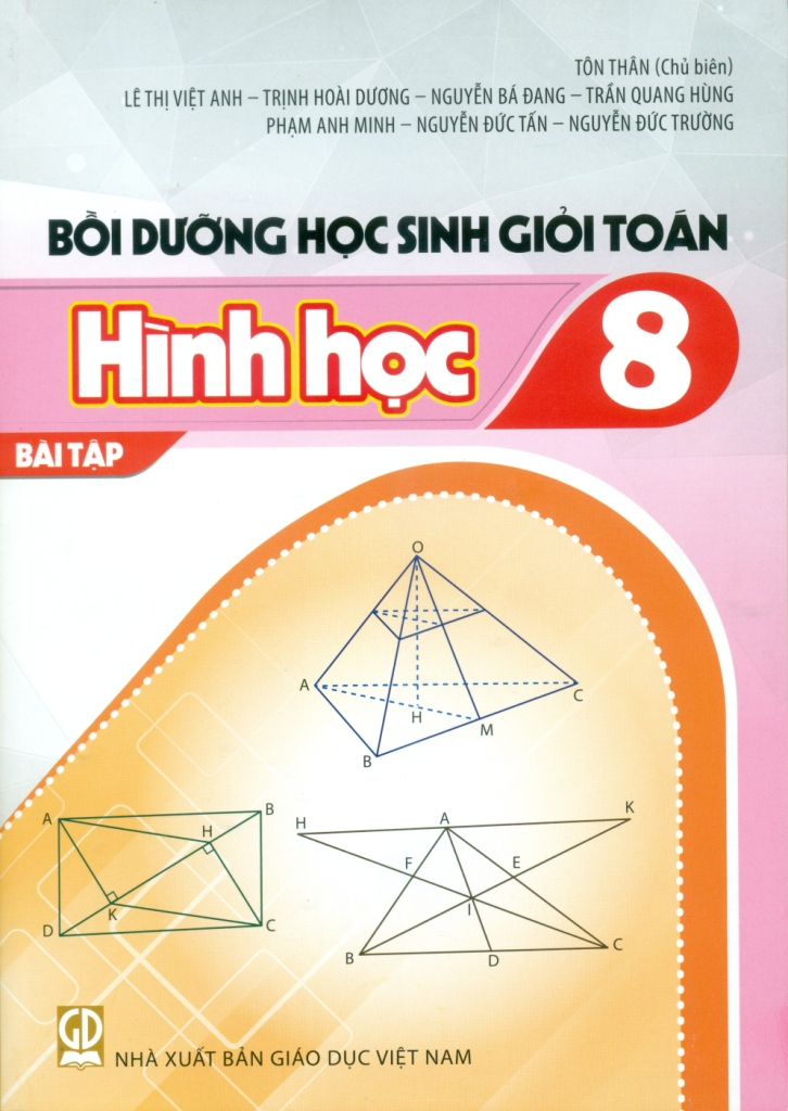 Bồi Dưỡng Học Sinh Giỏi Toán Lớp 8 - Bài Tập Hình Học (Theo Chương Trình GDPT 2018) - Tôn Thân (CB) - Lê Thị Việt Anh - Trịnh Hoài Dương - Nguyễn Bá Đang - Trần Quang Hùng,… - NXBGD