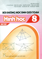 Bồi Dưỡng Học Sinh Giỏi Toán Lớp 8 - Bài Tập Hình Học (Theo Chương Trình GDPT 2018) - Tôn Thân (CB) - Lê Thị Việt Anh - Trịnh Hoài Dương - Nguyễn Bá Đang - Trần Quang Hùng,… - NXBGD