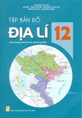 Tập Bản Đồ Địa Lí Lớp 12 (Theo CT GDPT 2018) - Lê Huỳnh (CB) Đỗ Anh, Phạm Văn Hải,  Nguyễn Thị Thu Lan, Phạm Văn Thọ, Tạ Quỳnh Trang - NXBGD