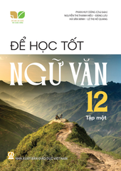 Để Học Tốt Ngữ Văn Lớp 12 - Tập 1 (Kết Nối Tri Thức Với Cuộc Sống) - Hà Văn Minh (CB) Phan Huy Dũng, Nguyễn Thị Thanh Hiếu, Đặng Lưu - NXBGD