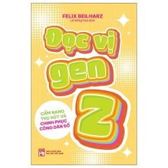 Đọc Vị Gen Z - Cẩm Nang Thu Hút Và Chinh Phục Công Dân Số - Felix Beilharz