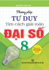 Combo 2 Cuốn Phương Pháp Tư Duy Tìm Cách Giải Toán Hình Học + Đại Số 8 (Dùng Chung Cho Các Bộ SGK Hiện Hành) - Nguyễn Toàn Anh