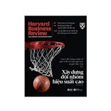  Xây Dựng Đội Nhóm Hiệu Suất Cao - Harvard Business Review 