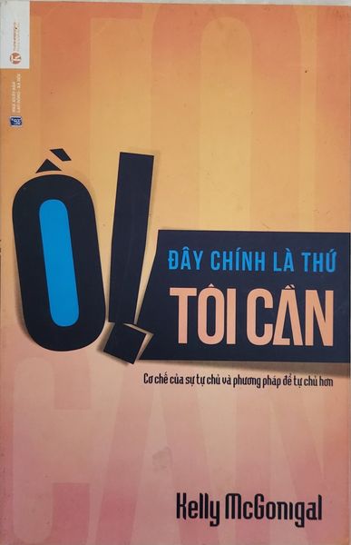  { Trưng Bày } Ồ! Đây Là Thứ Tôi Cần (Cơ Chế Của Sự Tự Chủ Và Phương Pháp Để Tự Chủ Hơn) - Kelly MCGonigal 