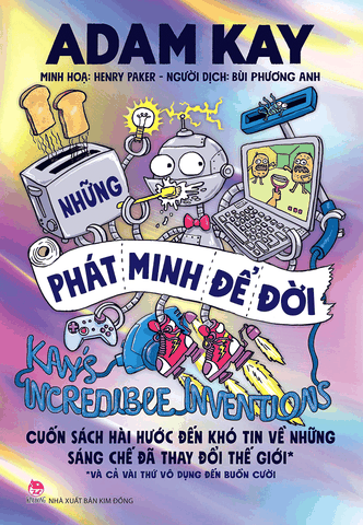 Kay’S Incredible Inventions - Những Phát Minh Để Đời - Adam Kay, Henry Paker
