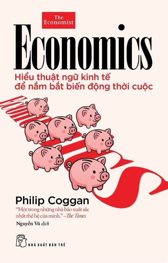Hiểu Thuật Ngữ Kinh Tế Để Nắm Bắt Biến Động Thời Cuộc - Philip Coggan