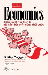 Hiểu Thuật Ngữ Kinh Tế Để Nắm Bắt Biến Động Thời Cuộc - Philip Coggan
