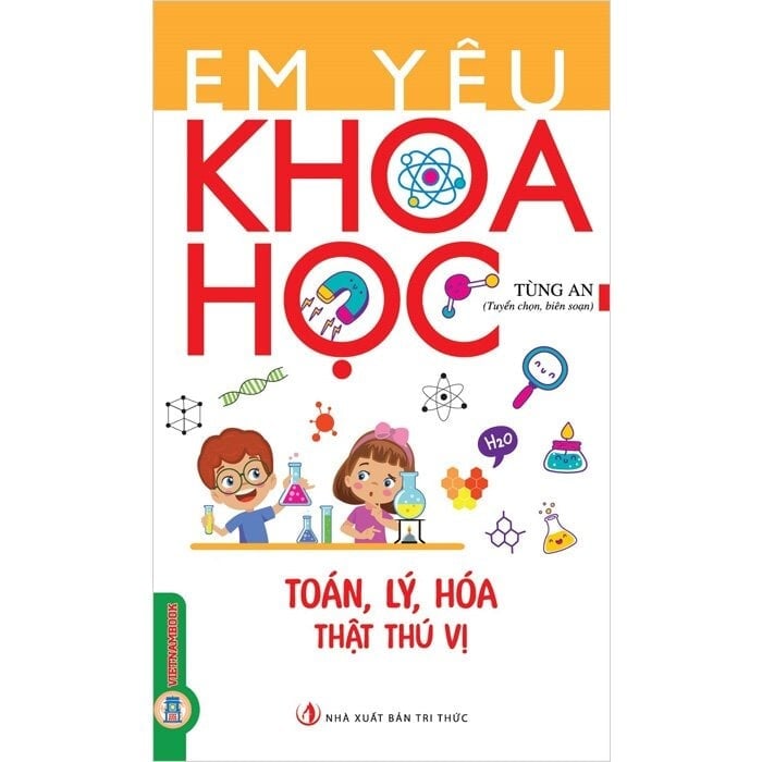 Em Yêu Khoa Học - Toán, Lý, Hóa Thật Thú Vị - Tùng An